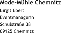 Mode-Mühle Chemnitz Birgit Ebert Eventmanagerin Schulstraße 38 09125 Chemnitz